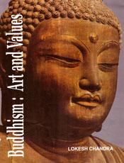 Buddhism: Art and Values: A Collection of Research Papers and Keynote Addresses on the Evolution of Buddhist Art and Thought Across the Lands of Asia / Lokesh Chandra 