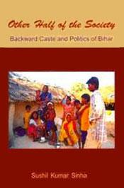 Other Half of the Society: Backward Caste and Politics of Bihar / Sinha, Sushil Kumar 