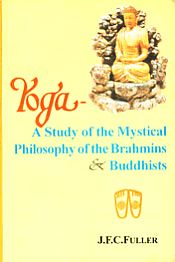 Yoga: A Study of the Mystical Philosophy of the Brahmins and Buddhists / Fuller, J.F.C. 