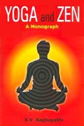 Yoga and Zen: A Monograph / Raghupathi, K.V. 