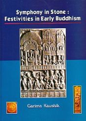 Symphony in Stone: Festivities in Early Buddhism / Kaushik, Garima 