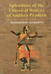 Splendour of the Classical Dances of Andhra Pradesh / Janapathy, Varalakshmi 