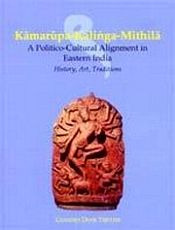 Kamarupa-Kalinga-Mithila: A Politico-Cultural Alignment from the Early Medieval Period / Tripathi, Chandra Dhar 
