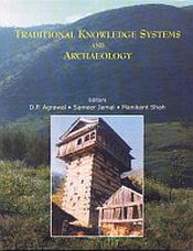 Traditional Knowledge Systems and Archaeology: With special reference to Uttarakhand / Agrawal, D.P.; Jamal, Sameer & Shah, Manikant (Eds.)