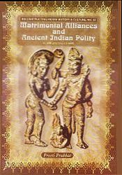 Matrimonial Alliances and Ancient Indian Polity (c. 600 BCE c. CE 650) / Prabhat, Preet 