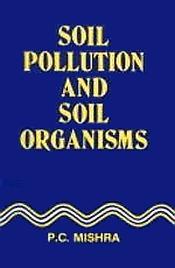 Soil Pollution and Soil Organisms / Mishra, P.C. 