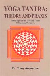 Yoga Tantra: Theory and Praxis: In the Light of Hevajra Tantra (A Metaphysical Perspective) / Augustine, Tomy (Dr.)
