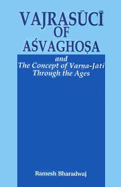 Vajrasuci of Asvaghosa and The Concept of Varna-Jati Through the Ages / Bhardwaj, Ramesh 