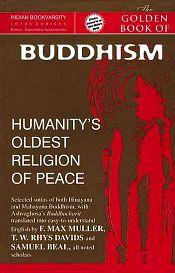 The Golden Book of Buddhism (Humanity's Oldest Religion of Peace): Selected suttas of both Hinayana and Mahayana Buddhism, with Ashvaghosa's Buddhacharit, Translated into easy-to-understand English by F. Max Muller, T.W. Rhys Davids and Samuel Beal / Kulasrestha, Mahendra (Ed.)