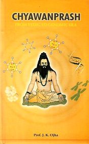 Chyawanprash: From Vedic to Genomic Era / Ojha, J.K. (Prof.)