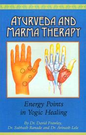 Ayurveda and Marma Therapy: Energy Points in Yogic Healing / Frawley, David; Ranade, Subhash & Lele, Avinash 