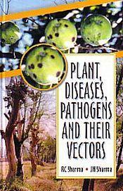 Plant, Diseases, Pathogens and their Vectors / Sharma, J.N. & Sharma, R.C. 