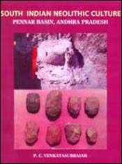 South Indian Neolithic Culture: Pennar Basin, Andhra Pradesh / Venkatasubbaiah, P.C. 