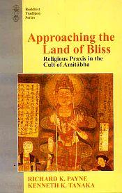 Approaching the Land of Bliss: Religious Praxis in the Cult of Amitabha / Payne, Richard K. & Tanaka, Kenneth K. (Eds.)