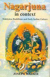 Nagarjuna in Context: Mahayana Buddhism and Early Indian Culture / Walser, Joseph 