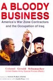 A Bloody Business: America's War Zone Contractors and the Occupation of Iraq / Schumacher, Gerald (Col.)