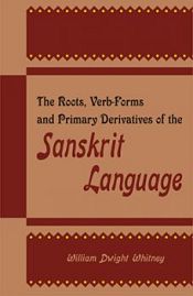 The Roots, Verb-Forms and Primary Derivatives of the Sanskrit Language (A Supplement to His Sanskrit Grammar) / Whitney, William Dwight 