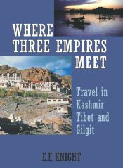 Where Three Empires Meet: Travel in Kashmir, Tibet and Gilgit / Knight, E.F. 