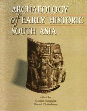 Archaeology of Early Historic South Asia / Sengupta, Gautam & Chakraborty, Sharmi (Eds.)