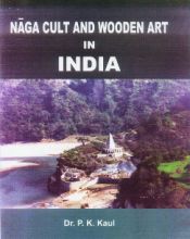 Naga Cult and Wooden Art in India / Kaul, P.K. (Dr.)