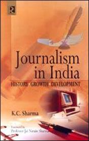 Journalism in India: History, Growth, Development / Sharma, K.C. 