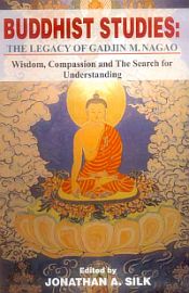 Buddhist Studies: The Legacy of Gadjin M. Nagao: Wisdom, Compassion and the Search for Understanding / Silk, Jonathan A. (Ed.)