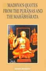 Madhva's Quotes from the Puranas and the Mahabharata: An Analytical Compilation of Untraceable Source-Quotations in Madhva's Works along with Footnoes / Mesquita, Roque 