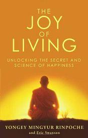 The Joy of Living: Unlocking the Secret and Science of Happiness / Rinpoche, Yongey Mingyur & Swanson, Eric 