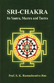 Sri-Chakra: Its Yantra, Mantra and Tantra / Rao, S.K. Ramachandra (Prof.)