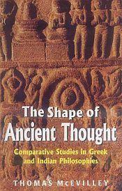 The Shape of Ancient Thought: Comparative Studies in Greek and Indian Philosophies / McEvilley, Thomas 