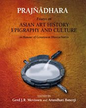 Prajnadhara: Essays on Asian Art, History, Epigraphy and Culture; 2 Volumes (in Honour of Gouriswar Bhattacharya) / Mevissen, Gerd J.R. & Banerji, Arundhati (Eds.)