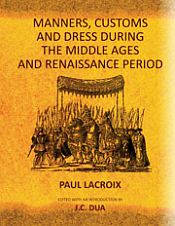 Manners, Customs and Dress During the Middle Ages and Renaissance Period / Lacroix, Paul 