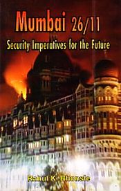 Mumbai 26/11: Security Imperatives for the Future / Bhonsle, Rahul K. (Brig.)