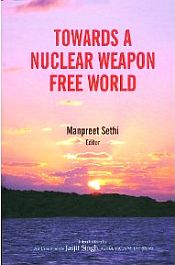 Towards A Nuclear Weapon Free World / Sethi, Manpreet (Ed.)