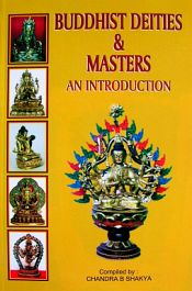 Buddhist Deities and Masters: An Introduction (An account of metal statues made by Nepalese artisans) / Shakya, Chandra B. (Comp.)