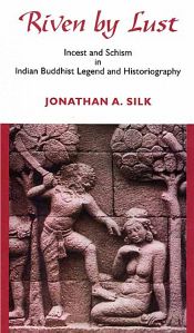 Riven by Lust: Incest and Schism in Indian Buddhist Legend and Historiography / Silk, Jonathan A. 