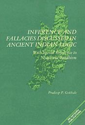 Inference and Fallacies Discussed in Ancient Indian Logic: With Special Reference to Nyana and Buddhism / Gokhale, Pradeep P. 