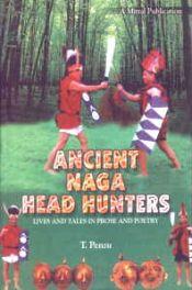 Ancient Naga Head Hunters: Lives and Tales in Prose and Poetry / Penzu, T. 