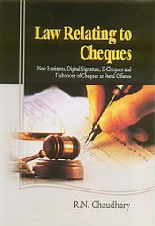 Law Relating to Cheques: New Horizons, Digital Signature, E-Cheques, and Dishonour of Cheques as Penal Offence / Chaudhary, R.N. 