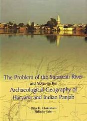 The Problem of the Sarasvati River and Notes on the Archaeological Geography of Haryana and Indian Panjab / Chakrabarti, Dilip K. & Saini, Sukhdev 