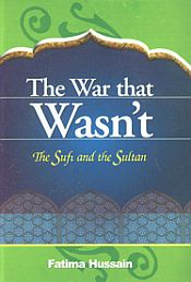 The War that Wasn't: The Sufi and the Sultan / Hussain, Fatima 