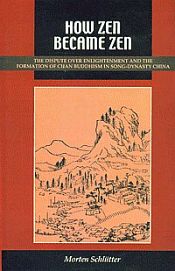 How Zen Became Zen: The Dispute Over Enlightenment and the Formation of Chan Buddhism in Song-Dynasty China / Schluter, Morten 