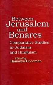 Between Jerusalem and Benares: Comparative Studies in Judaism and Hinduism / Goodman, Hananya (Ed.)