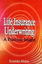 Life Insurance Underwriting: A Practical Insight / Mishra, Kaninika 
