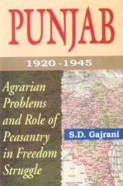 Punjab 1920-1945: Agrarian Problems and Role of Peasantry in Freedom Struggle / Gajrani, S.D. 