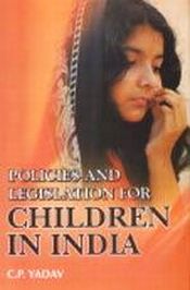 Policies and Legislation for Children in India / Yadav, C.P. 