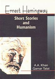 Ernest Hemingway: Short Stories and Humanism / Khan, A.A. & Talat, Qamar 