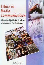 Ethics in Media Communication: A Practical Guide for Students, Scholars and Professionals / Dass, B.K. 