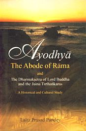 Ayodhya: The Abode of Rama; And the Dharmaksetra of Lord Buddha and the Jaina Tirthankaras A Historical and Cultural Study / Pandey, Lalta Prasad 