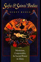 Sufis and Saints Bodies: Mysticism, Corporeality, and Sacred Power in Islam / Kugle, Scott 